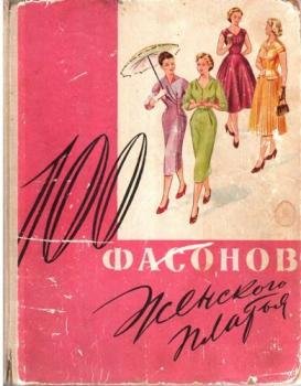 Учебники шитья и вязания 100 фасонов женского платья (1 изд.)